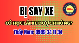 Say xe khi học lái ô tô cần lưu ý gì? Xem cách chuẩn bị buổi tập, trao đổi với giáo viên và thận trọng với thuốc gây buồn ngủ. Xem Ngay!